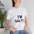 I'm Salty. Tee — Funny Graphic Cotton T-Shirt